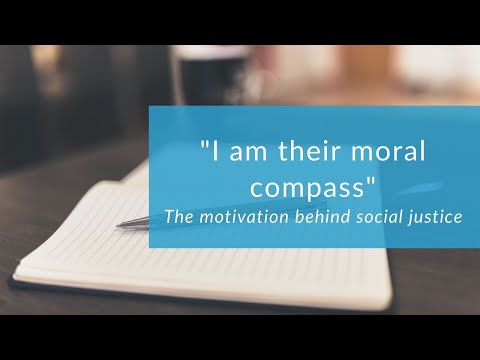 “I am their moral compass” (The motivation behind social justice)